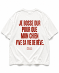 JE BOSSE DUR POUR QUE MON CHIEN VIVE SA VIE DE RÊVE T-shirt 100% coton