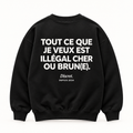 Vue dos noir — TOUT CE QUE JE VEUX EST ILLÉGAL CHER OU BRUN(E) – Sweat — Discret. Depuis 2024