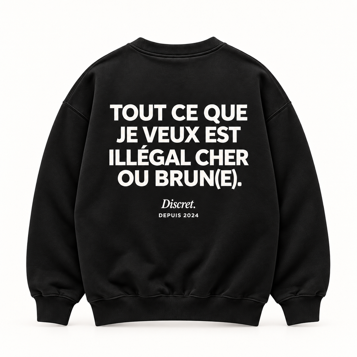 Vue dos noir — TOUT CE QUE JE VEUX EST ILLÉGAL CHER OU BRUN(E) – Sweat — Discret. Depuis 2024