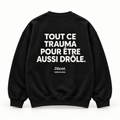 Vue dos noir — TOUT CE TRAUMA POUR ÊTRE AUSSI DRÔLE – Sweat — Discret. Depuis 2024