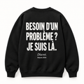 Vue dos noir — BESOIN D’UN PROBLÈME ? JE SUIS LÀ. – Sweat — Discret. Depuis 2024