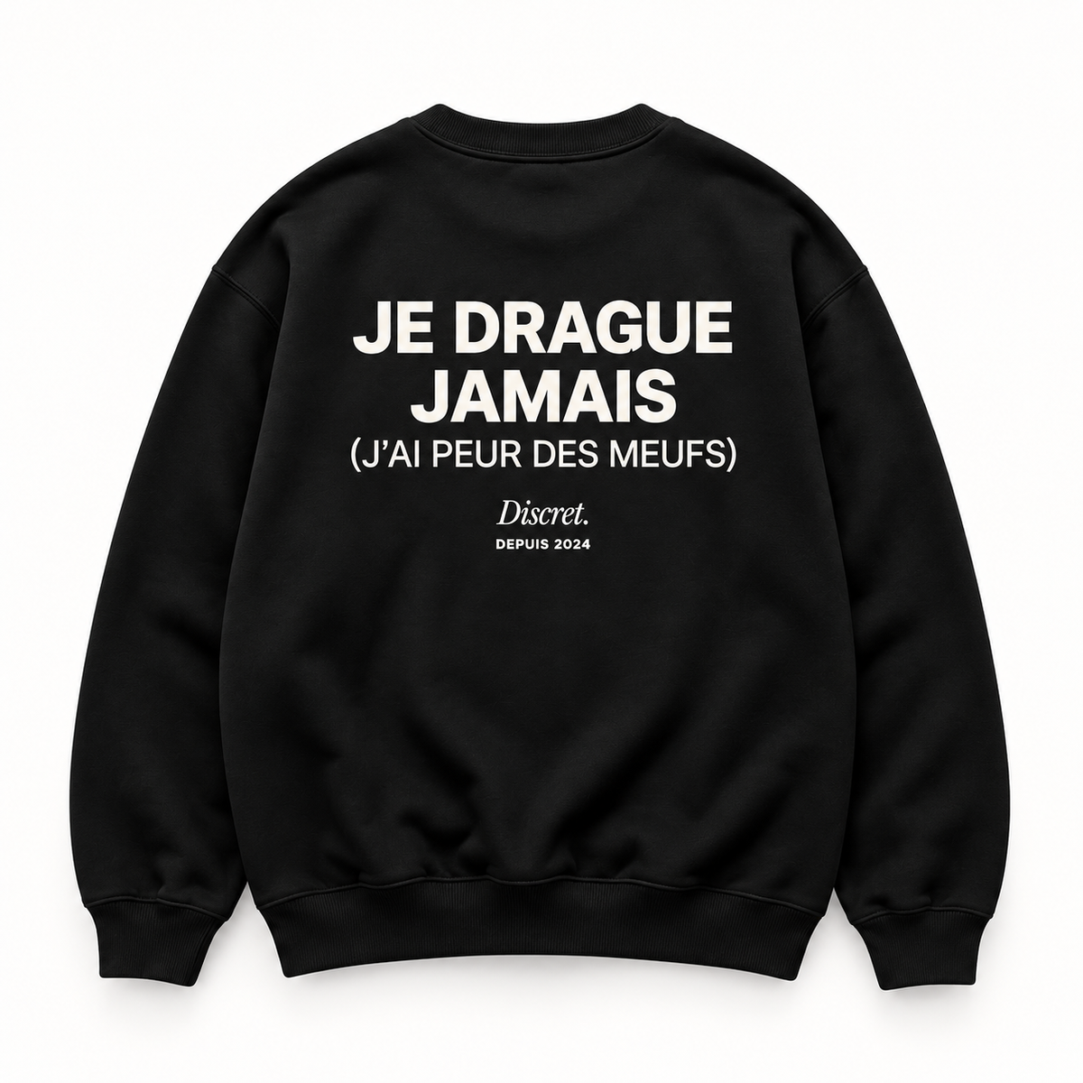 Vue dos noir — JE DRAGUE JAMAIS J'AI PEUR DES MEUFS – Sweat — Discret. Depuis 2024