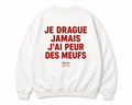 JE DRAGUE JAMAIS J'AI PEUR DES MEUFS sweat