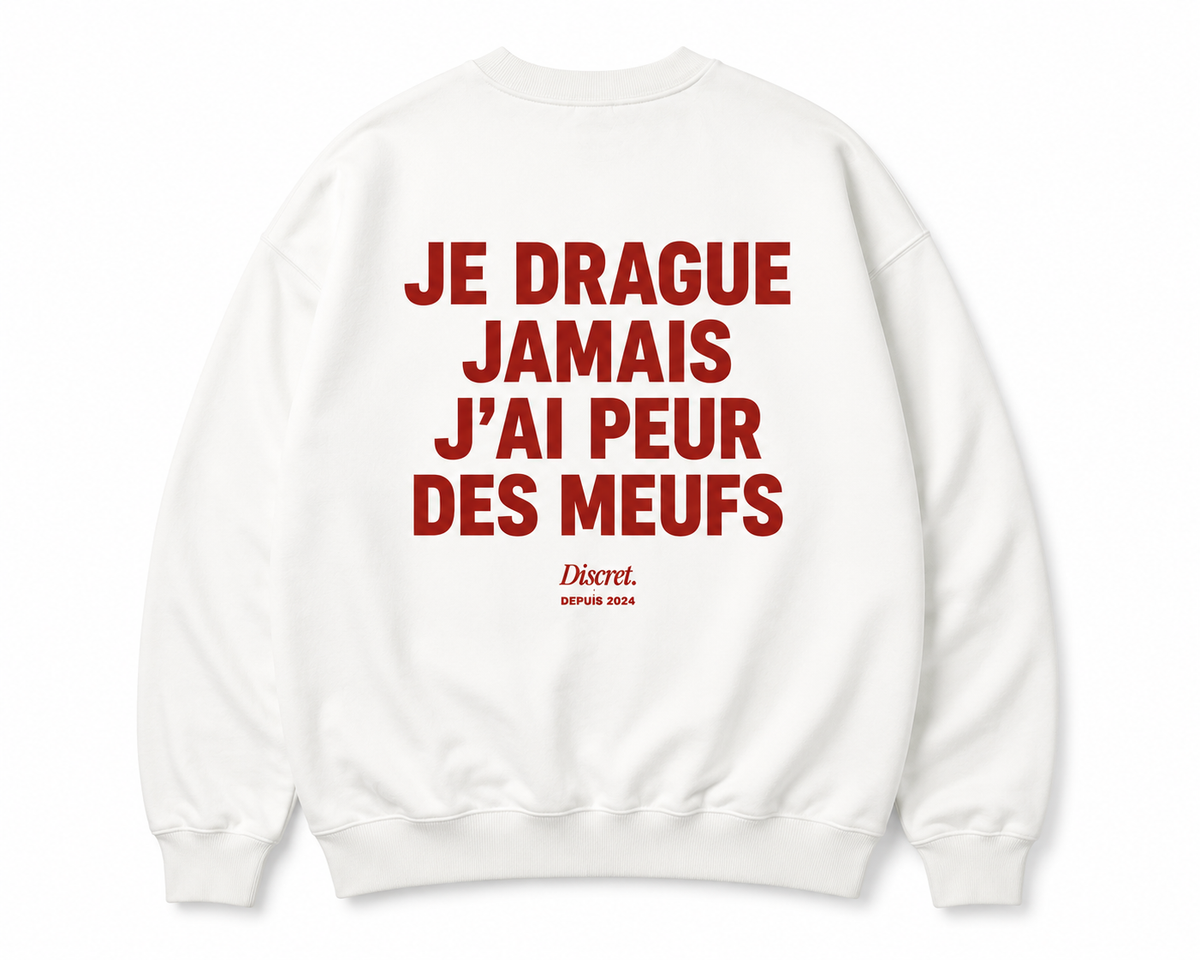 JE DRAGUE JAMAIS J'AI PEUR DES MEUFS sweat