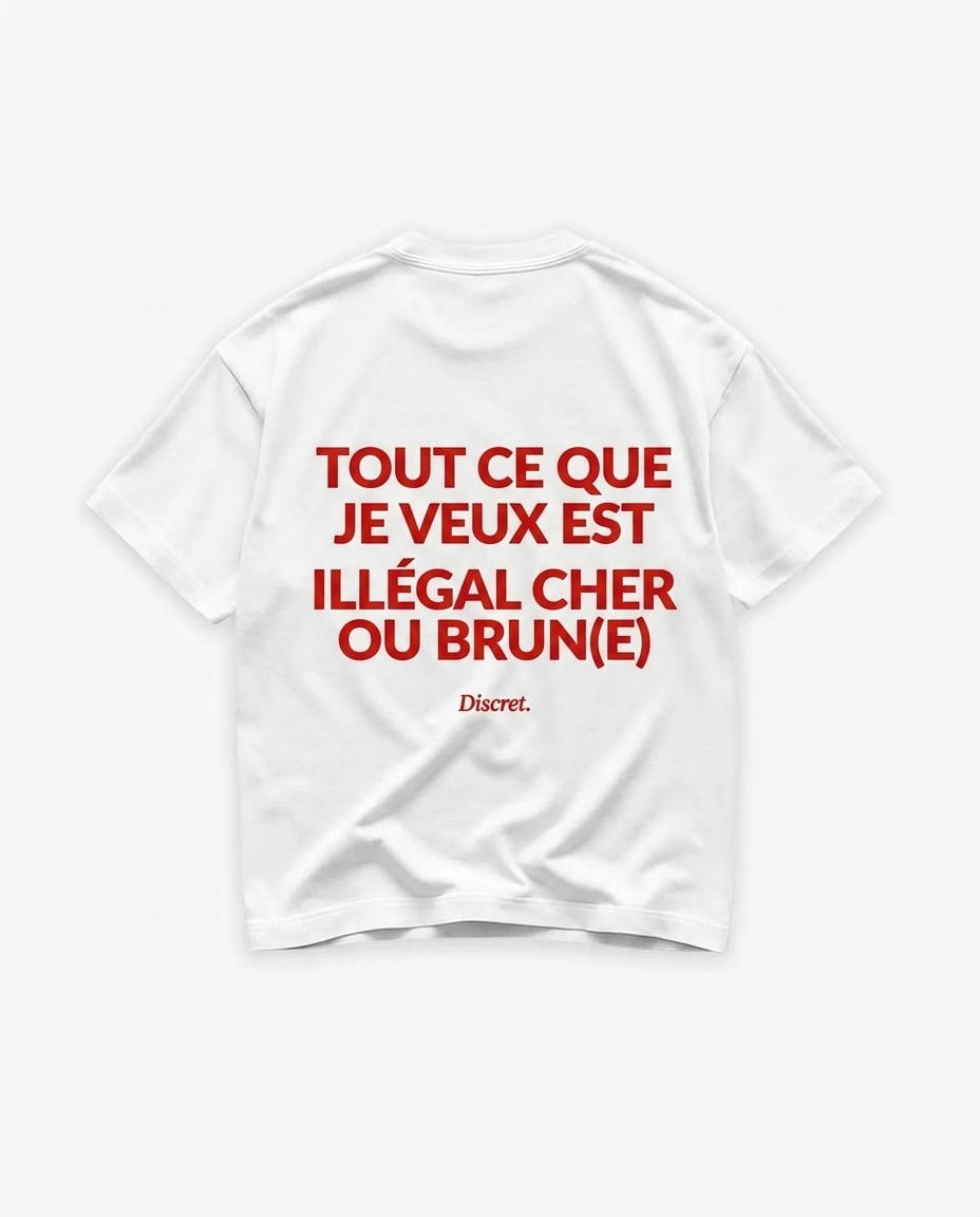 TOUT CE QUE JE VEUX EST ILLÉGAL CHER OU BRUN(E)